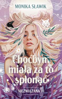 Choćbym miała za to spłonąć. Niezwiązana. Tom 1. Autor: Monika Sławik. SmakLiter.pl Okładka książki Choćbym miała za to spłonąć. Niezwiązana. Tom 1