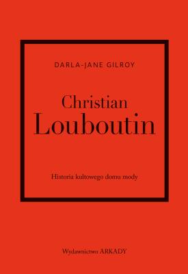 Okładka książki Christian Louboutin. Historia kultowego domu mody