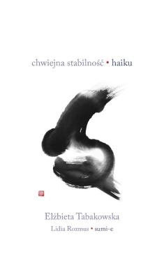 Chwiejna stabilność. Haiku. Autor: Elżbieta Tabakowska. SmakLiter.pl Okładka książki Chwiejna stabilność. Haiku