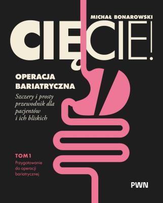 Okładka książki Cięcie! Operacja bariatryczna. Przygotowanie do operacji bariatrycznej. Szczery i prosty przewodnik dla pacjentów i ich bliskich Tom 1