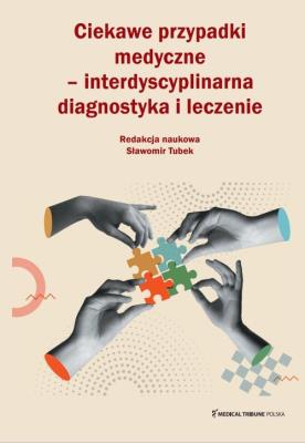 Ciekawe przypadki medyczne interdyscyplinarna diagnostyka i leczenie. Autor: Tubek Sławomir. SmakLiter.pl Okładka książki Ciekawe przypadki medyczne interdyscyplinarna diagnostyka i leczenie