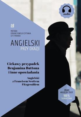 Ciekawy przypadek Benjamina Buttona i inne opowiadania. Angielski z Francisem Scottem Fitzgeraldem. Autor: Francis Scott Fitzgerald, Frank Ilya. SmakLiter.pl Okładka książki Ciekawy przypadek Benjamina Buttona i inne opowiadania. Angielski z Francisem Scottem Fitzgeraldem