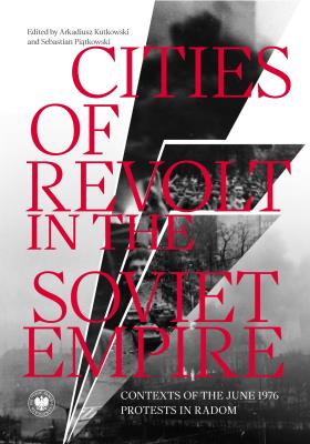 Okładka książki Cities of Revolt in the Soviet Empire. Contexts of the June 1976 Protests in Radom