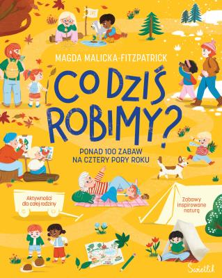 Okładka książki Co dziś robimy? Ponad 100 zabaw na cztery pory roku