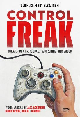 Okładka książki Control Freak. Moja epicka przygoda z tworzeniem gier wideo