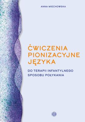 Ćwiczenia pionizacyjne języka do terapii infantylnego sposobu połykania. Autor: Anna Miechowska. SmakLiter.pl Okładka książki Ćwiczenia pionizacyjne języka do terapii infantylnego sposobu połykania