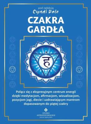 Czakra gardła. Połącz się z ekspresyjnym centrum energii dzięki medytacjom, afirmacjom, wizualizacjom, pozycjom jogi, diecie i uzdrawiającym mantrom dopasowanym do piątej czakry. Autor: Cyndi Dale. SmakLiter.pl Okładka książki Czakra gardła. Połącz się z ekspresyjnym centrum energii dzięki medytacjom, afirmacjom, wizualizacjom, pozycjom jogi, diecie i uzdrawiającym mantrom dopasowanym do piątej czakry