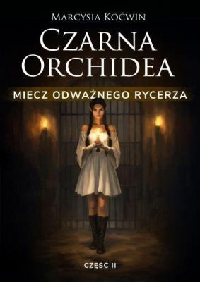 Okładka książki Czarna Orchidea. Miecz Odważnego Rycerza cz.2