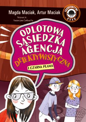 Czarna plama. Odlotowa Sąsiedzka Agencja Detektywistyczna. Tom 2. Autor: Magda Maciak, Maciak Artur. SmakLiter.pl Okładka książki Czarna plama. Odlotowa Sąsiedzka Agencja Detektywistyczna. Tom 2