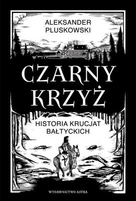 Okładka książki CZARNY KRZYŻ. Historia krucjat bałtyckich