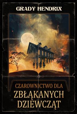 Czarownictwo dla zbłąkanych dziewcząt. Autor: Grady Hendrix. SmakLiter.pl Okładka książki Czarownictwo dla zbłąkanych dziewcząt