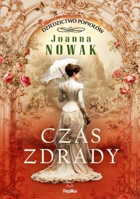 Okładka książki Czas zdrady. Dziedzictwo popiołów, tom 1, Joanna Nowak