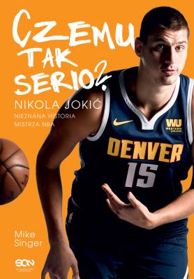 Czemu tak serio? Nikola Jokić. Nieznana historia mistrza NBA. Autor: Singer Mike. SmakLiter.pl Okładka książki Czemu tak serio? Nikola Jokić. Nieznana historia mistrza NBA