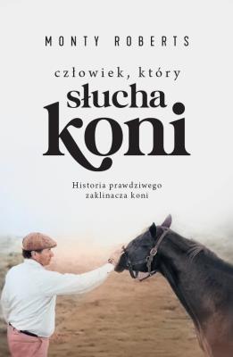 Człowiek, który słucha koni. Autor: Monty Roberts. SmakLiter.pl Okładka książki Człowiek, który słucha koni