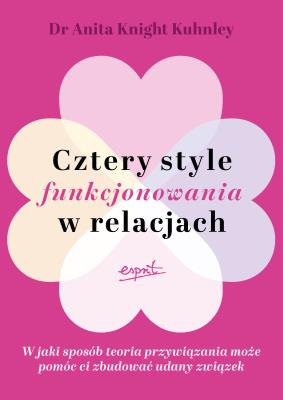 Okładka książki Cztery style funkcjonowania w relacjach. W jaki sposób teoria przywiązania może pomóc ci zbudować udany związek