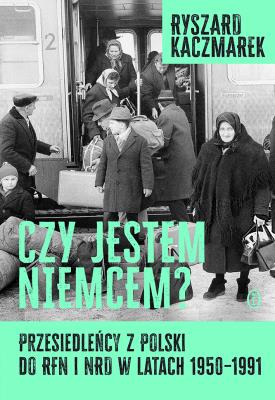 Okładka książki Czy jestem Niemcem? Przesiedleńcy z Polski do RFN i NRD w latach 1950–1991