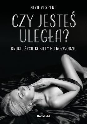 Okładka książki Czy jesteś uległa? Drugie życie kobiety po rozwodzie