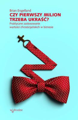 Czy pierwszy milion trzeba ukraść? Praktyczne zastosowanie wartości chrześcijańskich w biznesie. Autor: Brian Engelland. SmakLiter.pl Okładka książki Czy pierwszy milion trzeba ukraść? Praktyczne zastosowanie wartości chrześcijańskich w biznesie