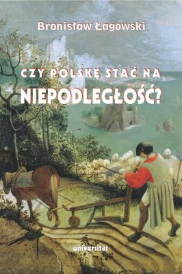 Okładka książki Czy Polskę stać na niepodległość? Teksty wybrane z lat 1991–2019