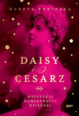 Daisy i cesarz. Wszystkie namiętności księżnej. Autor: Ponińska Dorota. SmakLiter.pl Okładka książki Daisy i cesarz. Wszystkie namiętności księżnej