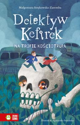 Detektyw Kefirek na tropie kościotrupa. Autor: Małgorzata Strękowska-Zaremba, Agnieszka Sozańska. SmakLiter.pl Okładka książki Detektyw Kefirek na tropie kościotrupa