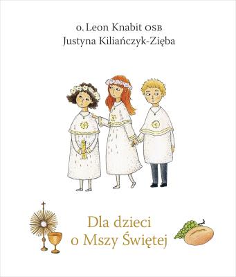 Dla dzieci o Mszy Świętej. Autor: Kiliańczyk-Zięba Justyna. SmakLiter.pl Okładka książki Dla dzieci o Mszy Świętej