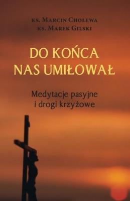Okładka książki Do końca nas umiłował Medytacje pasyjne i drogi...