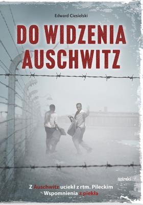Okładka książki Do widzenia, Auschwitz. Z Auschwitz uciekł z rtm.Pileckim. Wspomnienia z piekła wyd. 2