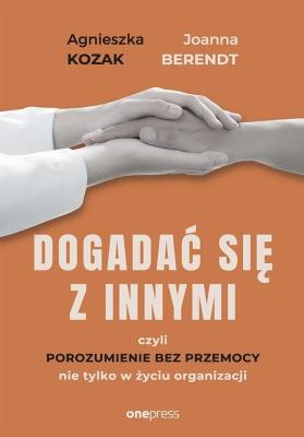 Dogadać się z innymi, czyli Porozumienie bez... Autor: Berendt Joanna, Agnieszka Kozak. SmakLiter.pl Okładka książki Dogadać się z innymi, czyli Porozumienie bez..
