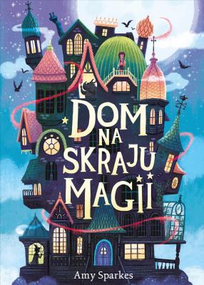 Dom na skraju magii. Autor: Amy Sparkes, Mantle Ben. SmakLiter.pl Okładka książki Dom na skraju magii
