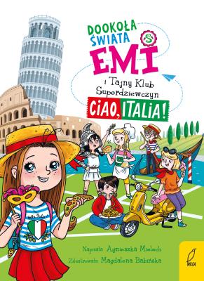 Okładka książki Dookoła świata. Ciao, Italia. Emi i Tajny Klub Superdziewczyn
