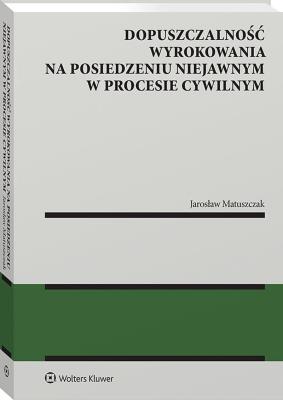 Dopuszczalność wyrokowania na posiedzeniu niejawnym w procesie cywilnym. Autor: Jarosław Matuszczak. SmakLiter.pl Okładka książki Dopuszczalność wyrokowania na posiedzeniu niejawnym w procesie cywilnym
