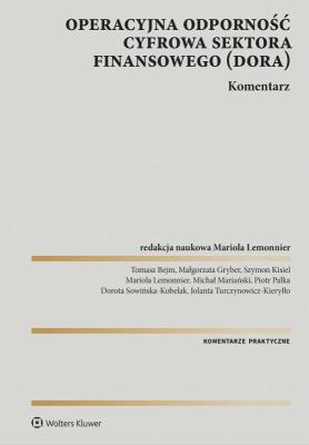 DORA Operacyjna odporność cyfrowa sektora finansowego Komentarz. Autor: Lemonnier Mariola, Pałka Piotr, Michał Mariański, Małgorzata Gryber, Szymon Kisiel, Tomasz Bejm, Dorota Sowińska-Kobelak, Jolanta Turczynowicz-Kieryllo. SmakLiter.pl Okładka książki DORA Operacyjna odporność cyfrowa sektora finansowego Komentarz