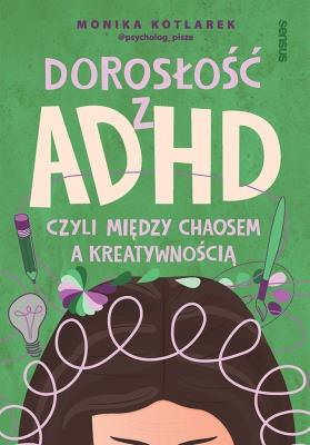 Dorosłość z ADHD, czyli między chaosem a kreatywnością. Autor: Kotlarek Monika. SmakLiter.pl Okładka książki Dorosłość z ADHD, czyli między chaosem a kreatywnością