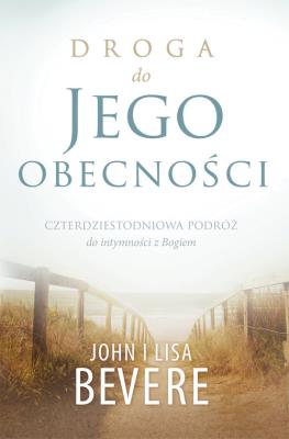 Droga do Jego obecności. Autor: Bevere John, Lisa Bevere. SmakLiter.pl Okładka książki Droga do Jego obecności
