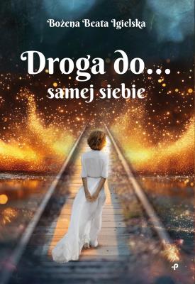Droga do… samej siebie. Autor: Bożena Beata Igielska. SmakLiter.pl Okładka książki Droga do… samej siebie