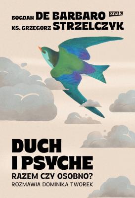 Duch i psyche. Razem czy osobno?. Autor: Bogdan de Barbaro, Ks. Grzegorz Strzelczyk, Dominika Tworek. SmakLiter.pl Okładka książki Duch i psyche. Razem czy osobno?