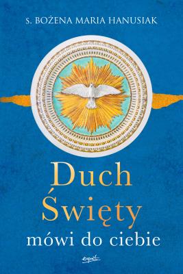 Duch Święty mówi do ciebie (miękka oprawa). Autor: Hanusiak Bożena Maria. SmakLiter.pl Okładka książki Duch Święty mówi do ciebie (miękka oprawa)