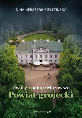 Dwory i pałace Mazowsza: powiat grójecki. Autor: Herzberg-Zielezińska Nina. SmakLiter.pl Okładka książki Dwory i pałace Mazowsza: powiat grójecki