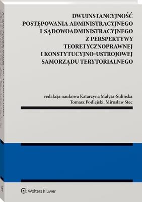 Dwuinstancyjność postępowania administracyjnego i sądowoadministracyjnego z perspektywy pozycji konstytucyjno-ustrojowej samorządu terytorialnego [PRZ. Autor: Stec Mirosław, Małysa-Sulińska Katarzyna, Tomasz Podlejski. SmakLiter.pl Okładka książki Dwuinstancyjność postępowania administracyjnego i sądowoadministracyjnego z perspektywy pozycji konstytucyjno-ustrojowej samorządu terytorialnego [PRZ
