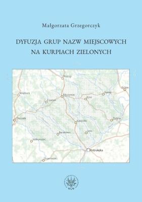 Dyfuzja grup nazw miejscowych na Kurpiach Zielonych. Autor: Grzegorczyk Małgorzata. SmakLiter.pl Okładka książki Dyfuzja grup nazw miejscowych na Kurpiach Zielonych