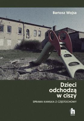 Dzieci odchodzą w ciszy. Sprawa Kamilka z Częstochowy. Autor: Wojsa Bartosz. SmakLiter.pl Okładka książki Dzieci odchodzą w ciszy. Sprawa Kamilka z Częstochowy
