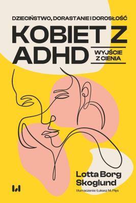 Okładka książki Dzieciństwo, dorastanie i dorosłość kobiet z ADHD