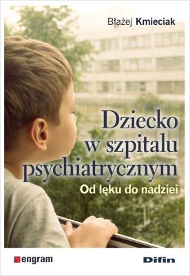Okładka książki Dziecko w szpitalu psychiatrycznym. Od lęku do nadziei