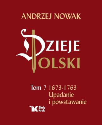 Dzieje Polski. Tom 7. Upadanie i powstawanie. Autor: Andrzej Nowak. SmakLiter.pl Okładka książki Dzieje Polski. Tom 7. Upadanie i powstawanie