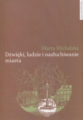 Dźwięki, ludzie i nasłuchiwanie miasta. Autor: Michalska Marta. SmakLiter.pl Okładka książki Dźwięki, ludzie i nasłuchiwanie miasta