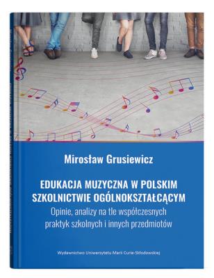Okładka książki Edukacja muzyczna w polskim szkolnictwie ogólnokształcącym. Opinie, analizy na tle współczesnych pra