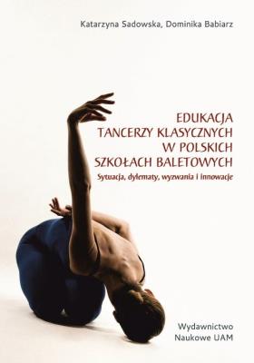 Okładka książki Edukacja tancerzy klasycznych w polskich szkołach baletowych. Sytuacja, dylematy, wyzwania i innowacje