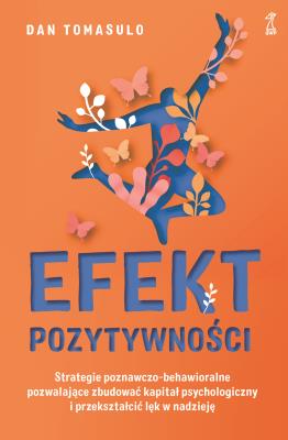 Efekt pozytywnościStrategie poznawczo-behawioralne pozwalające zbudować kapitał psychologiczny i przekształcić lęk w nadzieję. Autor: Tomasulo Dan. SmakLiter.pl Okładka książki Efekt pozytywnościStrategie poznawczo-behawioralne pozwalające zbudować kapitał psychologiczny i przekształcić lęk w nadzieję