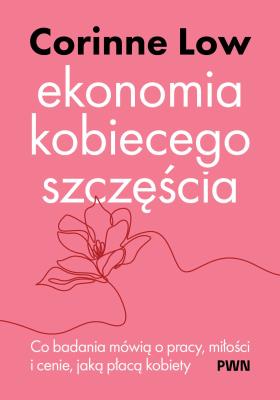 Okładka książki Ekonomia kobiecego szczęścia. Co badania mówią o pracy, miłości i cenie, jaką płacą kobiety